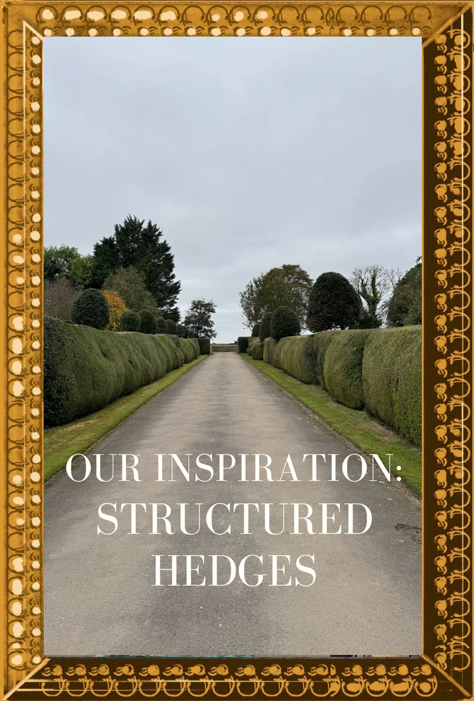 Straight gravel drive bordered by neatly clipped hedges, framed in gold